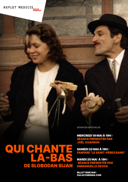       Rencontres et évenements autour du film …       QUI CHANTE LA-BAS de Slobodan Sijan au Reflet Médicis               Séance présentée par Joël Chapron       Mercredi 19 mai à 19h               Fanfare « Le Saint-Pères Band »       Samedi 22 mai à 19h              séance présentée par Emmanuelle Devos       Mardi 25 mai à 19h              « Yougoslavie, avril 1941. Une faune rocambolesque - un apprenti chanteur, un tuberculeux, un chasseur, un notable, un ancien combattant, deux musiciens tsiganes… - at