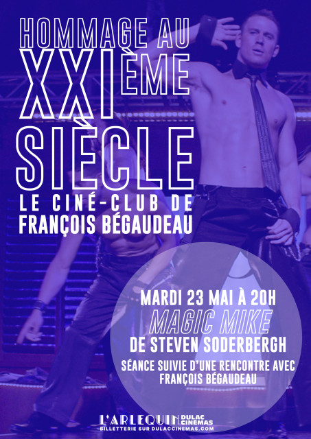 HOMMAGE AU XXIÈME SIÈCLE, LE CINÉ-CLUB DE FRANÇOIS BÉGAUDEAU : MAGIC MIKE DE Steven Soderbergh 